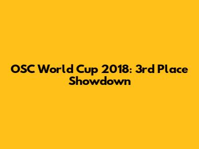 OSC World Cup 2018: 3rd Place Showdown