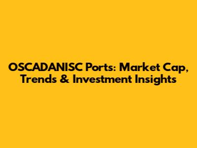 OSCADANISC Ports: Market Cap, Trends & Investment Insights