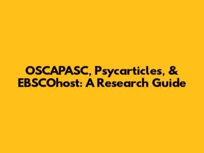 OSCAPASC, Psycarticles, & EBSCOhost: A Research Guide
