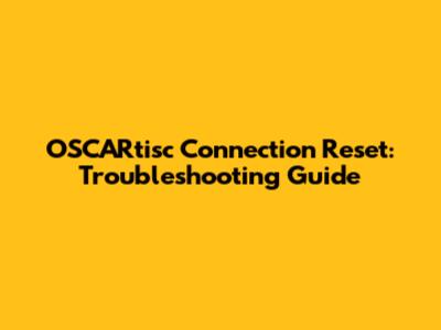 OSCARtisc Connection Reset: Troubleshooting Guide
