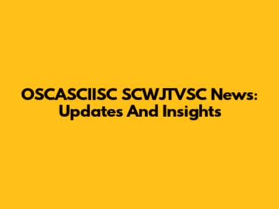 OSCASCIISC SCWJTVSC News: Updates And Insights