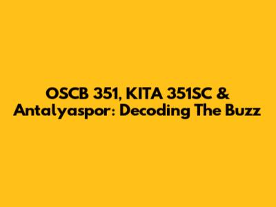 OSCB 351, KITA 351SC & Antalyaspor: Decoding The Buzz