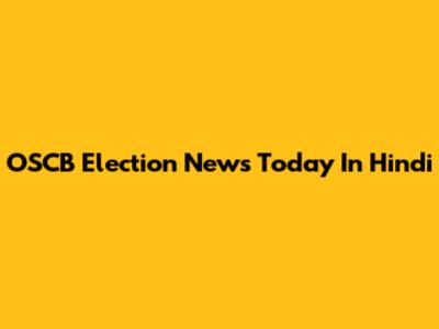 OSCB Election News Today In Hindi