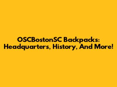 OSCBostonSC Backpacks: Headquarters, History, And More!
