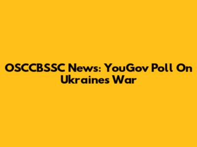 OSCCBSSC News: YouGov Poll On Ukraine's War