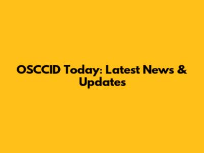 OSCCID Today: Latest News & Updates