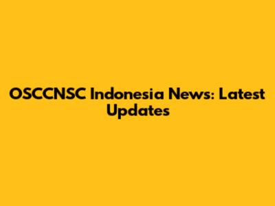 OSCCNSC Indonesia News: Latest Updates
