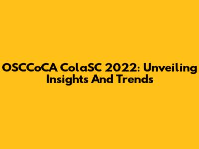 OSCCoCA ColaSC 2022: Unveiling Insights And Trends