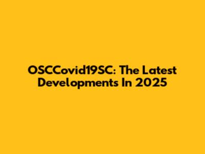 OSCCovid19SC: The Latest Developments In 2025