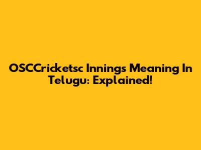 OSCCricketsc Innings Meaning In Telugu: Explained!
