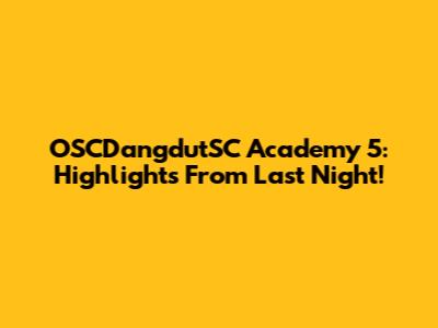 OSCDangdutSC Academy 5: Highlights From Last Night!