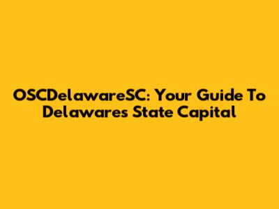 OSCDelawareSC: Your Guide To Delaware's State Capital