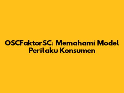 OSCFaktorSC: Memahami Model Perilaku Konsumen