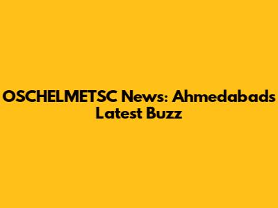 OSCHELMETSC News: Ahmedabad's Latest Buzz