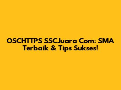 OSCHTTPS SSCJuara Com: SMA Terbaik & Tips Sukses!