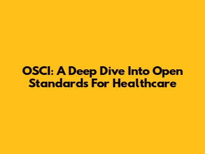 OSCI: A Deep Dive Into Open Standards For Healthcare