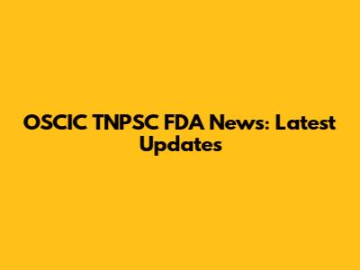 OSCIC TNPSC FDA News: Latest Updates