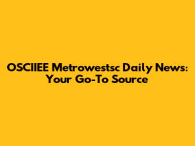 OSCIIEE Metrowestsc Daily News: Your Go-To Source