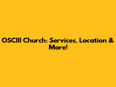 OSCIII Church: Services, Location & More!