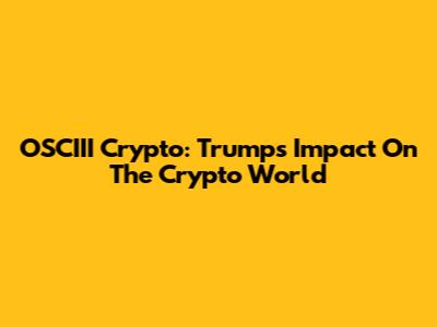 OSCIII Crypto: Trump's Impact On The Crypto World