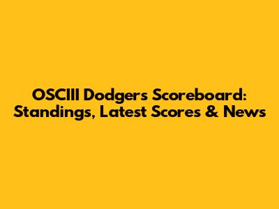 OSCIII Dodgers Scoreboard: Standings, Latest Scores & News
