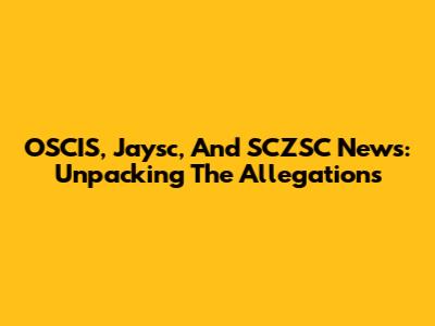 OSCIS, Jaysc, And SCZSC News: Unpacking The Allegations