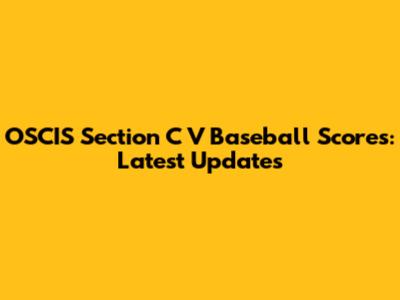 OSCIS Section C V Baseball Scores: Latest Updates