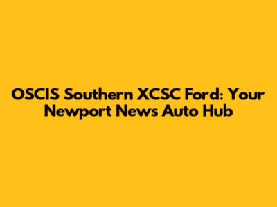 OSCIS Southern XCSC Ford: Your Newport News Auto Hub