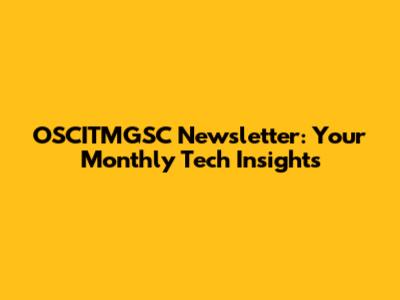 OSCITMGSC Newsletter: Your Monthly Tech Insights