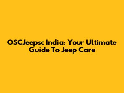OSCJeepsc India: Your Ultimate Guide To Jeep Care