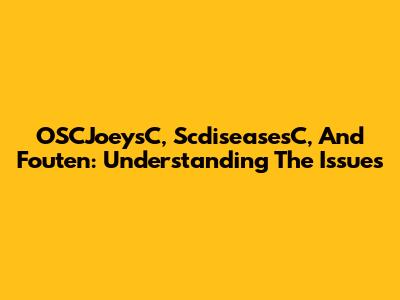 OSCJoeysC, ScdiseasesC, And Fouten: Understanding The Issues
