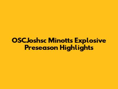 OSCJoshsc Minott's Explosive Preseason Highlights
