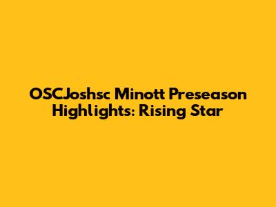 OSCJoshsc Minott Preseason Highlights: Rising Star