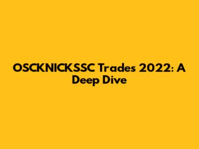 OSCKNICKSSC Trades 2022: A Deep Dive