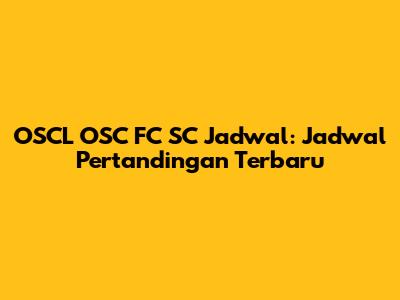 OSCL OSC FC SC Jadwal: Jadwal Pertandingan Terbaru