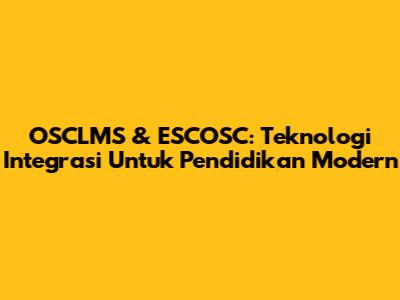 OSCLMS & ESCOSC: Teknologi Integrasi Untuk Pendidikan Modern