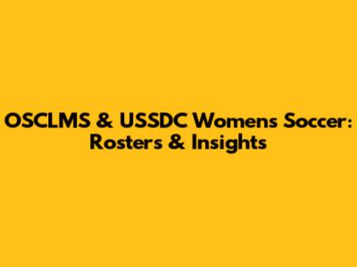 OSCLMS & USSDC Women's Soccer: Rosters & Insights