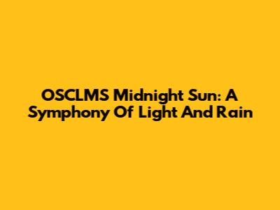 OSCLMS Midnight Sun: A Symphony Of Light And Rain