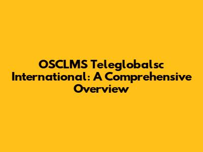 OSCLMS Teleglobalsc International: A Comprehensive Overview