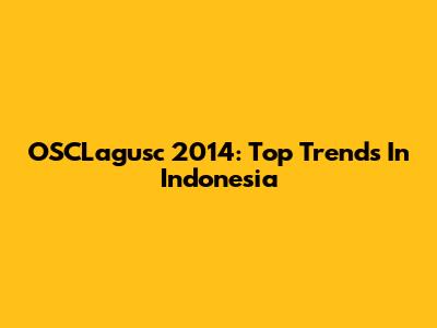 OSCLagusc 2014: Top Trends In Indonesia
