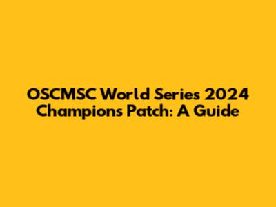OSCMSC World Series 2024 Champions Patch: A Guide
