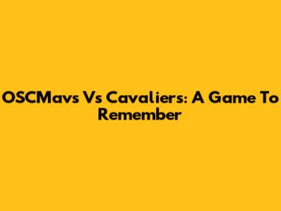OSCMavs Vs Cavaliers: A Game To Remember