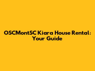 OSCMontSC Kiara House Rental: Your Guide