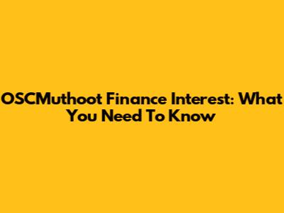 OSCMuthoot Finance Interest: What You Need To Know