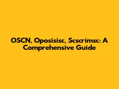 OSCN, Oposisisc, Scscrimsc: A Comprehensive Guide