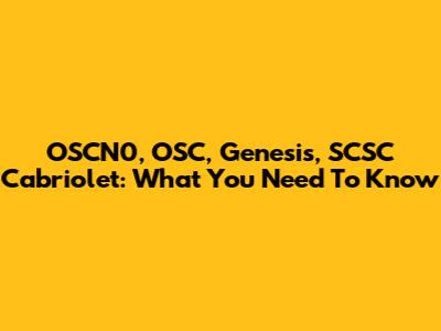 OSCN0, OSC, Genesis, SCSC Cabriolet: What You Need To Know