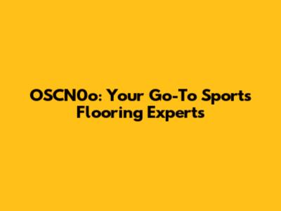 OSCN0o: Your Go-To Sports Flooring Experts