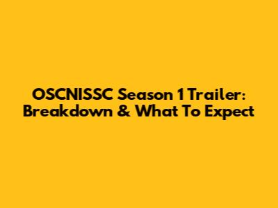 OSCNISSC Season 1 Trailer: Breakdown & What To Expect