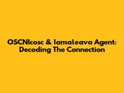 OSCNIcosc & Iamaleava Agent: Decoding The Connection