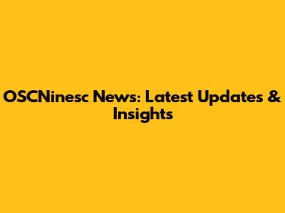OSCNinesc News: Latest Updates & Insights